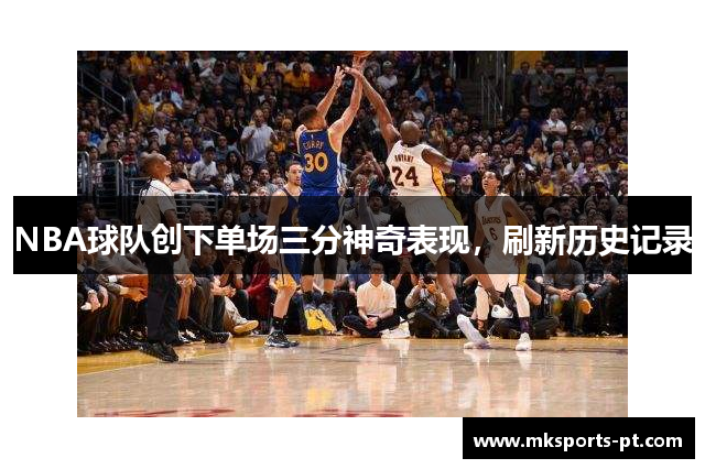 NBA球队创下单场三分神奇表现，刷新历史记录