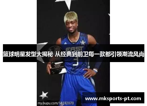 篮球明星发型大揭秘 从经典到前卫每一款都引领潮流风尚
